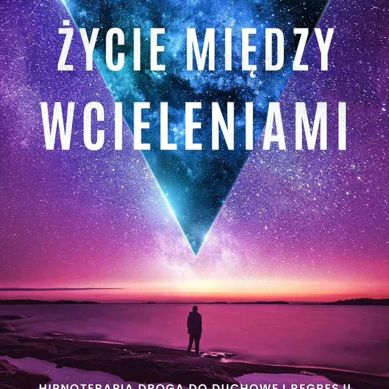 Życie między wcieleniami. Hipnoterapia drogą do duchowej regresji