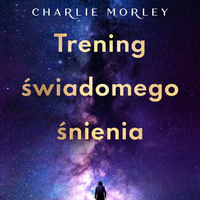 Trening świadomego śnienia. Techniki mindfulness, joga snu i buddyjskie medytacje na uważne życie
